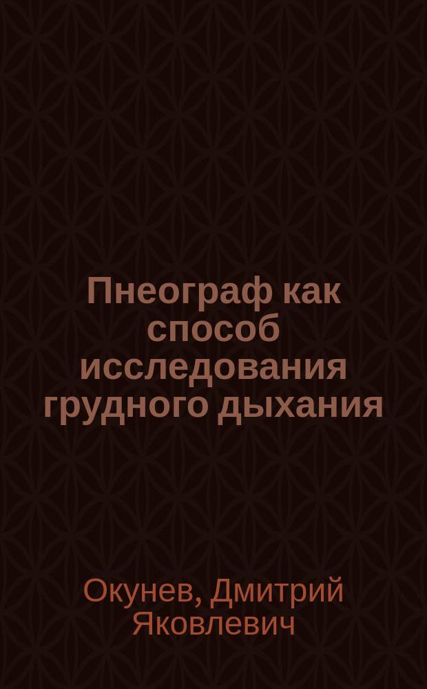 Пнеограф как способ исследования грудного дыхания : Дис. на степ. д-ра медицины лекаря Димитрия Окунева