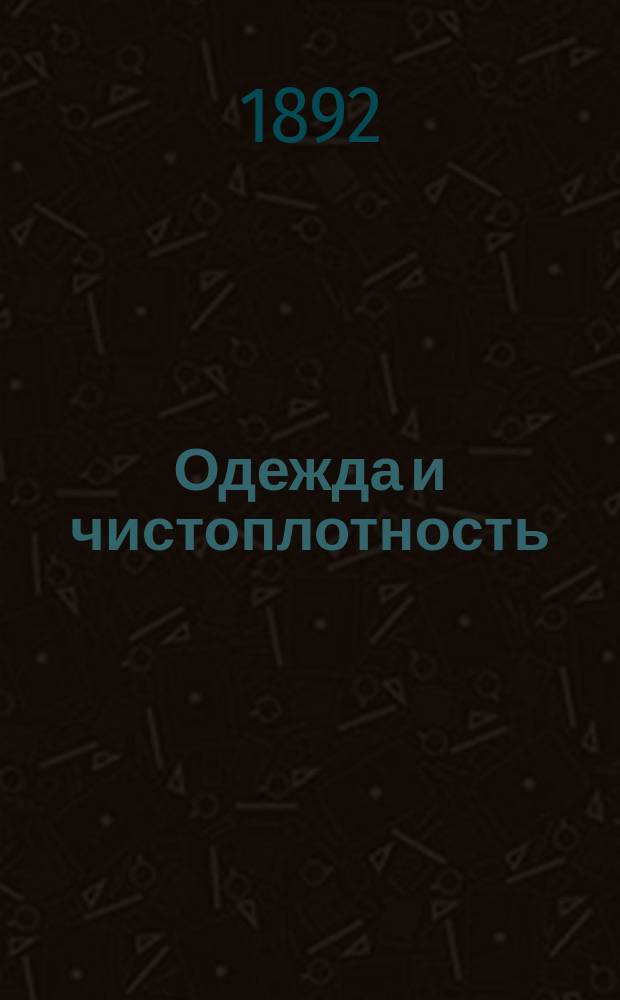 Одежда и чистоплотность : Чтение для народа, сост. и произнес. в аудитории Соляного городка П. Ильинским
