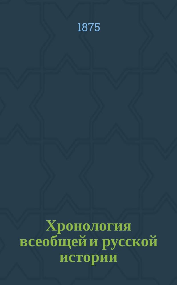 Хронология всеобщей и русской истории : Сист. курс : Сост. по новой пример. программе, утв. г. министром нар. просвещения, М. Острогорский : Средняя история
