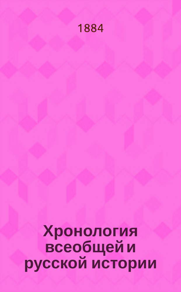 Хронология всеобщей и русской истории : Сист. курс : Сост. по новой пример. программе, утв. г. министром нар. просвещения, М. Острогорский : Средняя история