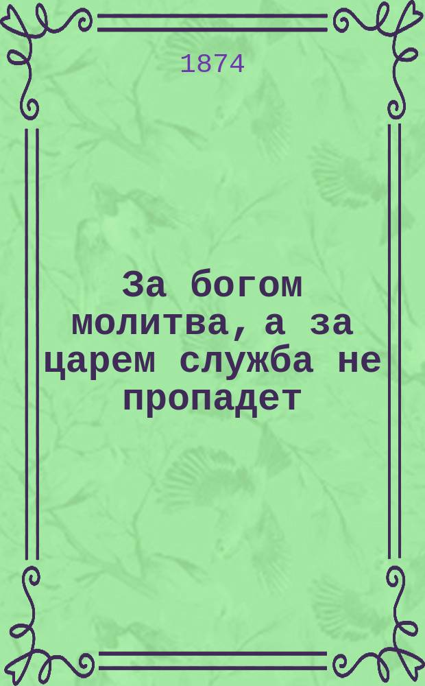 За богом молитва, а за царем служба не пропадет : Рус. рассказ