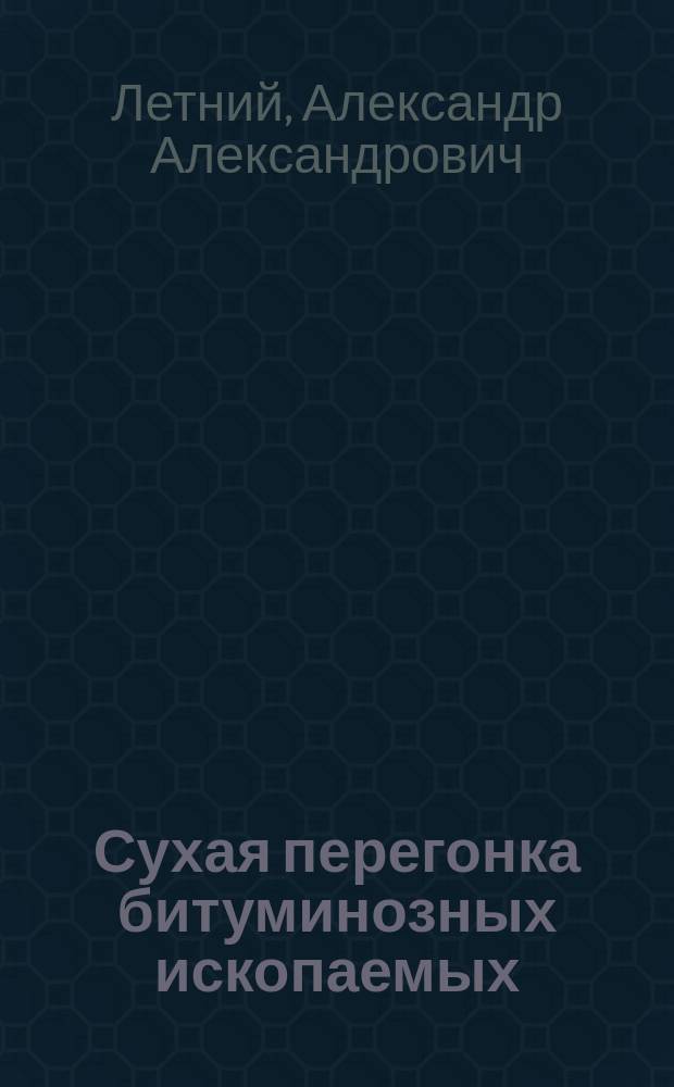 Сухая перегонка битуминозных ископаемых : Нефть, минеральные масла, парафин и асфальт