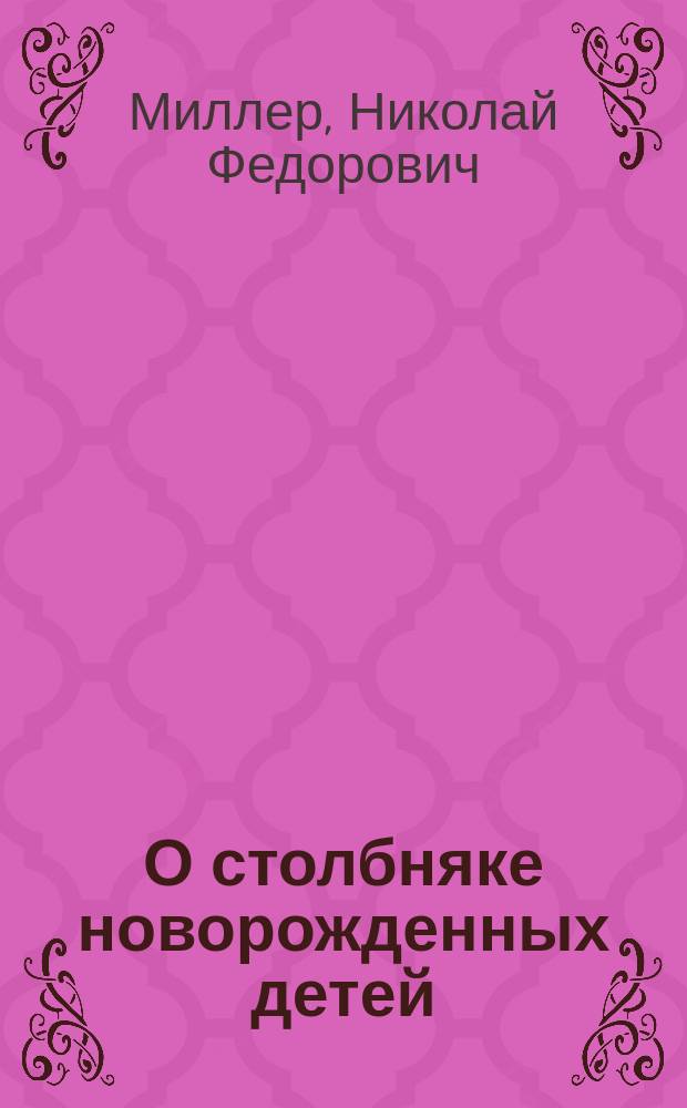 О столбняке новорожденных детей : Дис. на степ. д-ра мед. Николая Миллера