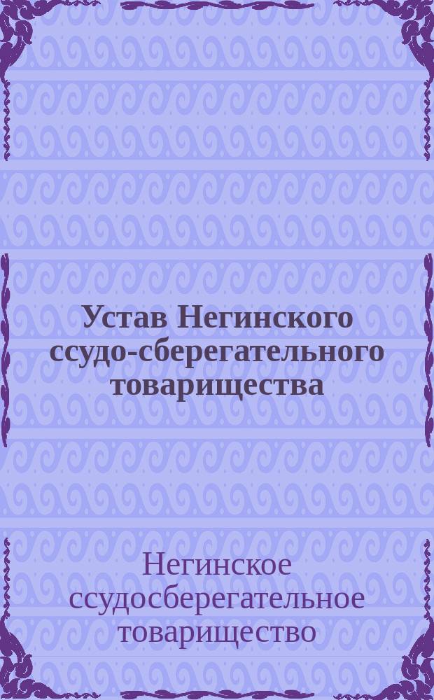 Устав Негинского ссудо-сберегательного товарищества : Утв. 9 янв. 1875 г
