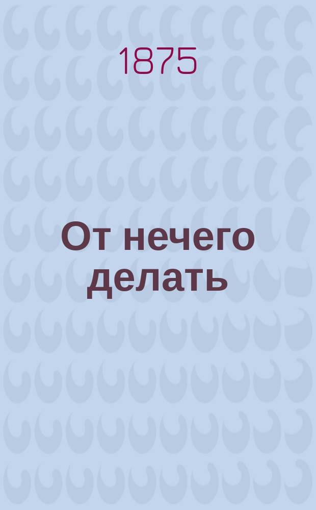 От нечего делать : Сатир.-юморист. сб. куплетов, стихотворений, сцен из евр. быта, рассказов, анекдотов и карикатур