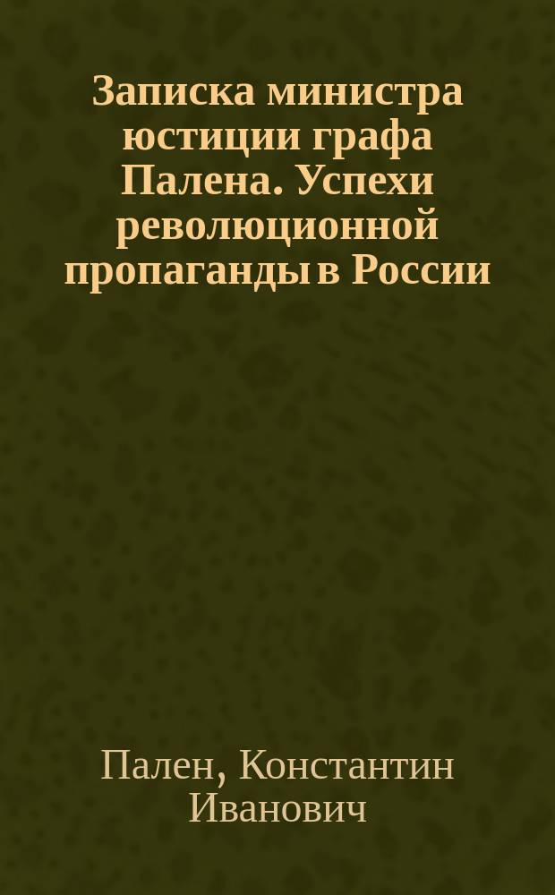 [Записка министра юстиции графа Палена. Успехи революционной пропаганды в России : Послесл. изд. газ. "Работник"
