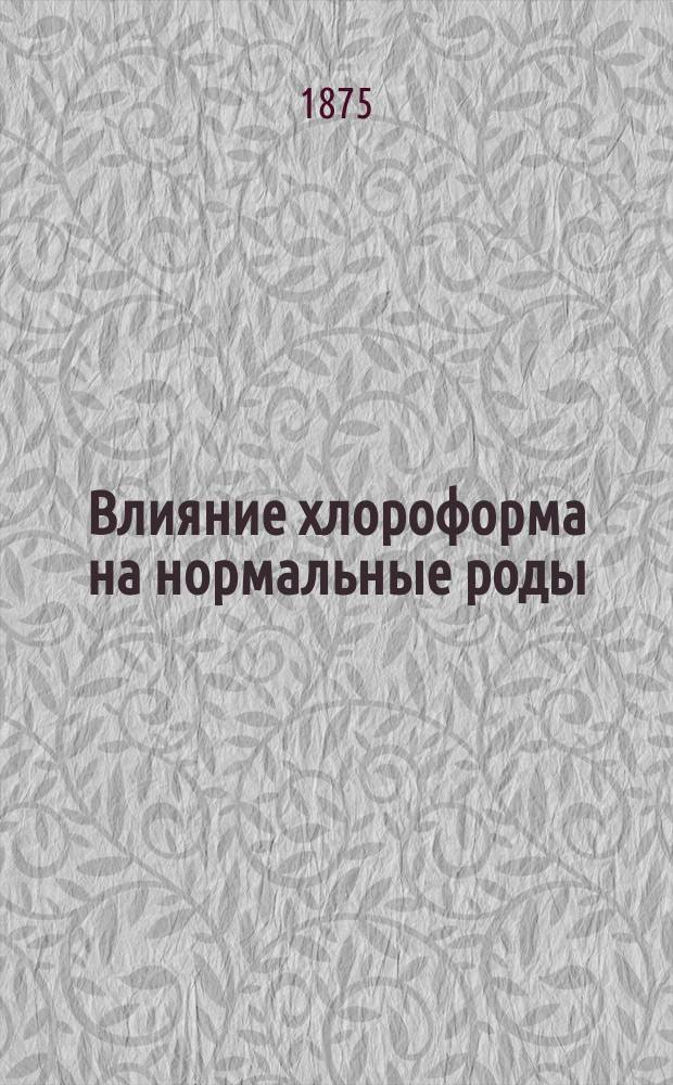 Влияние хлороформа на нормальные роды : Дис., напис. для получения степ. д-ра мед. лекарем и акушером И.М. Пулло