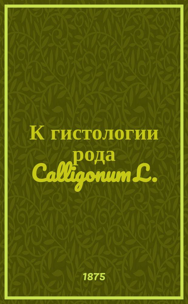 К гистологии рода Calligonum L. : Исслед., напис. для получения степ. канд. естеств. наук