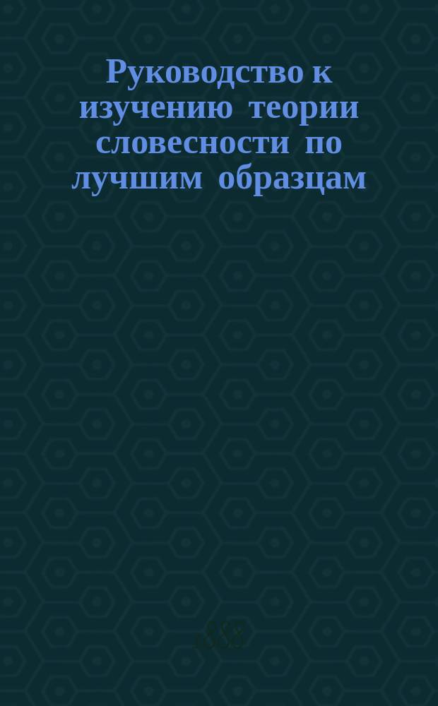 Руководство к изучению теории словесности по лучшим образцам