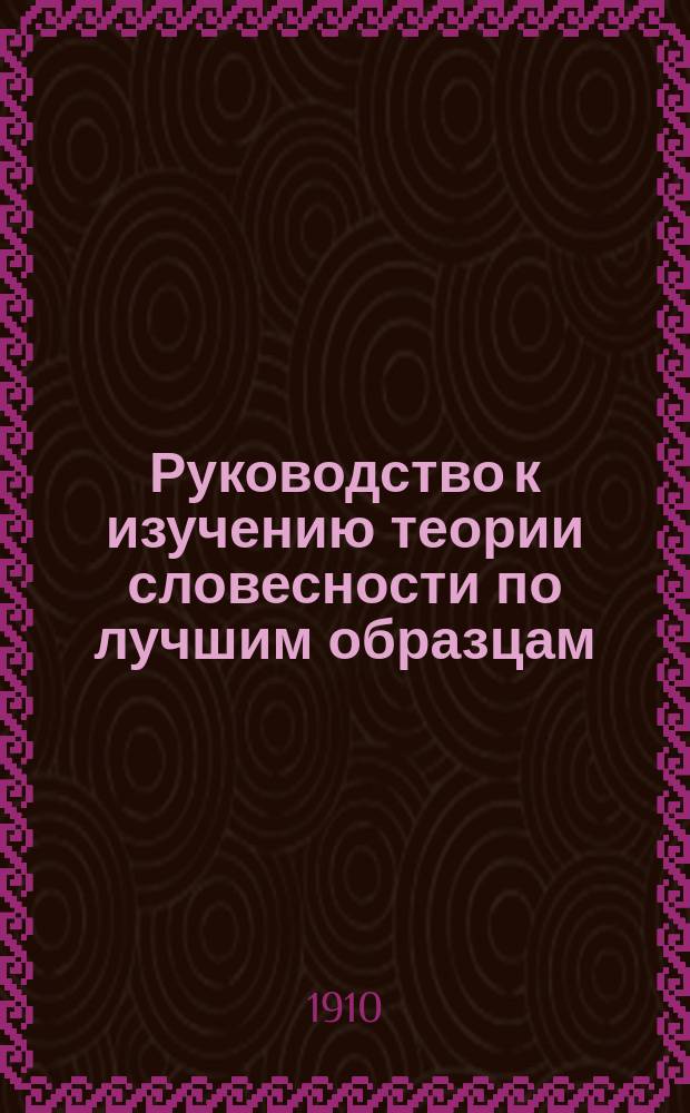 Руководство к изучению теории словесности по лучшим образцам