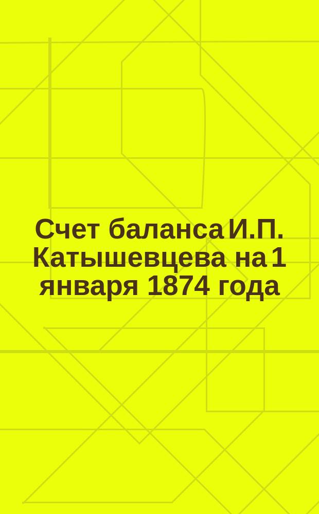 Счет баланса И.П. Катышевцева на 1 января 1874 года