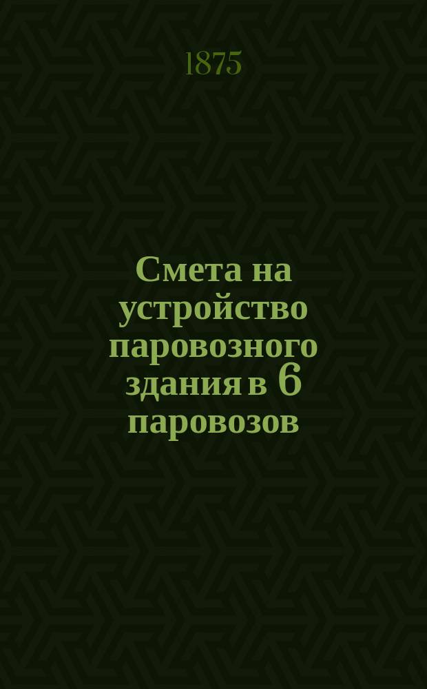Смета на устройство паровозного здания в 6 паровозов