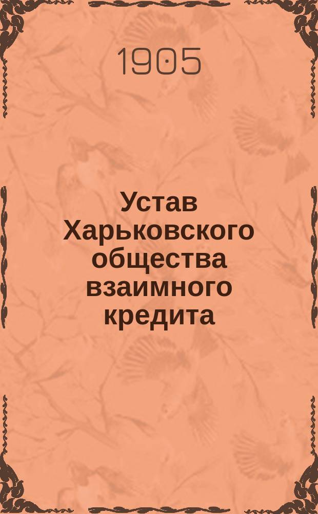 Устав Харьковского общества взаимного кредита : Утв... 21 апр. 1881 г