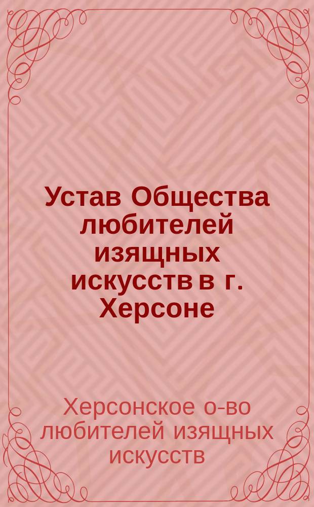 Устав Общества любителей изящных искусств в г. Херсоне : Утв. 16 июля 1875 г.