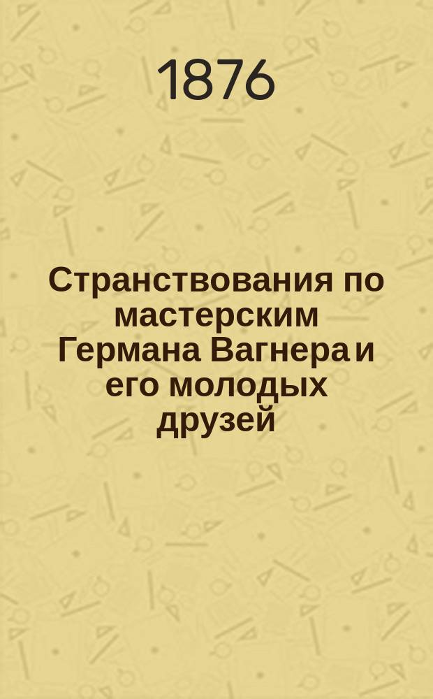 Странствования по мастерским Германа Вагнера и его молодых друзей : Пер. с нем