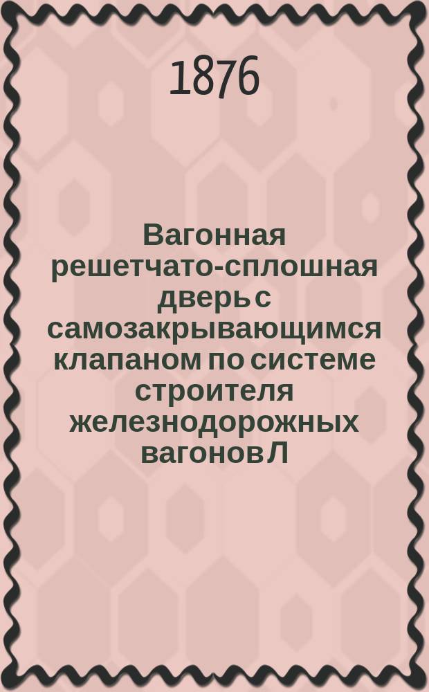 Вагонная решетчато-сплошная дверь с самозакрывающимся клапаном по системе строителя железнодорожных вагонов Л.Ф. Сазонова : Описание