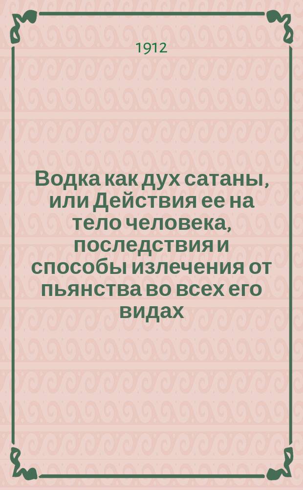 Водка как дух сатаны, или Действия ее на тело человека, последствия и способы излечения от пьянства во всех его видах