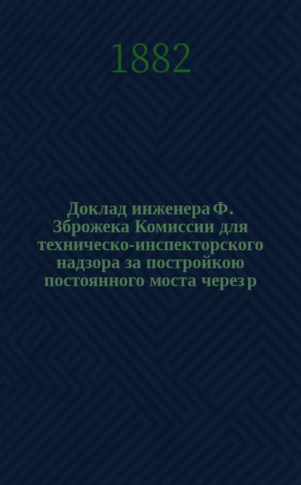 Доклад инженера Ф. Зброжека Комиссии для техническо-инспекторского надзора за постройкою постоянного моста через р. Неву на месте Литейного о сравнительных испытаниях портландских цементов заводов: "Тингей и сын", "Робинс", "Вайт", "Порт-Кунда" и "К.Х. Шмидт"