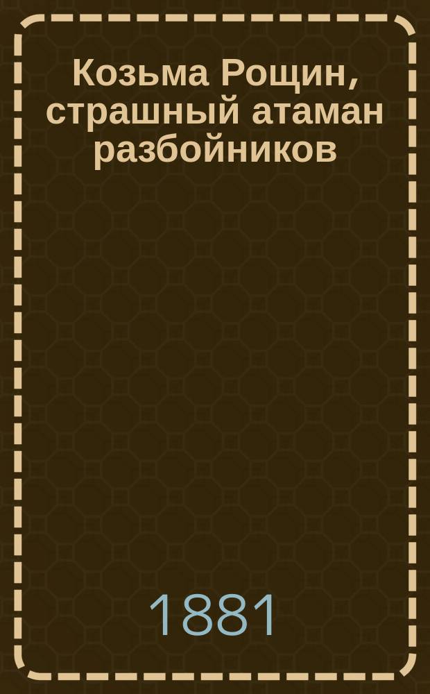 Козьма Рощин, страшный атаман разбойников : Предание