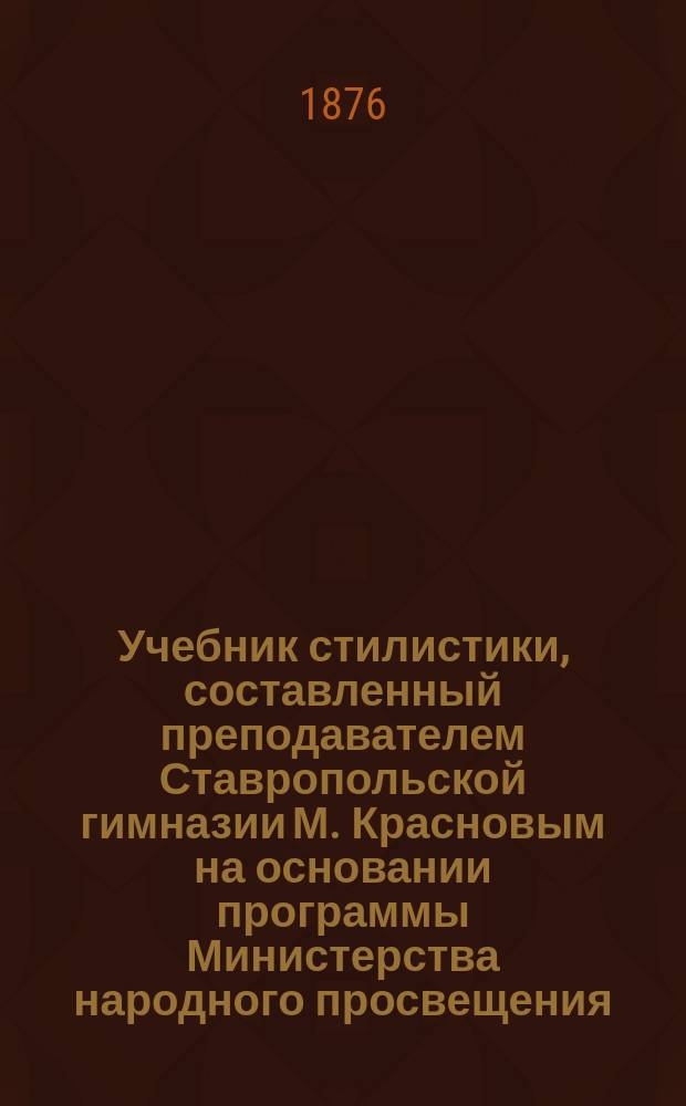Учебник стилистики, составленный преподавателем Ставропольской гимназии М. Красновым на основании программы Министерства народного просвещения : Вып. 1-3. Вып. 3 : Поэтические произведения