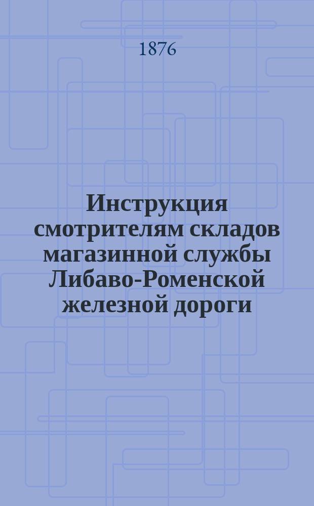 Инструкция смотрителям складов магазинной службы Либаво-Роменской железной дороги