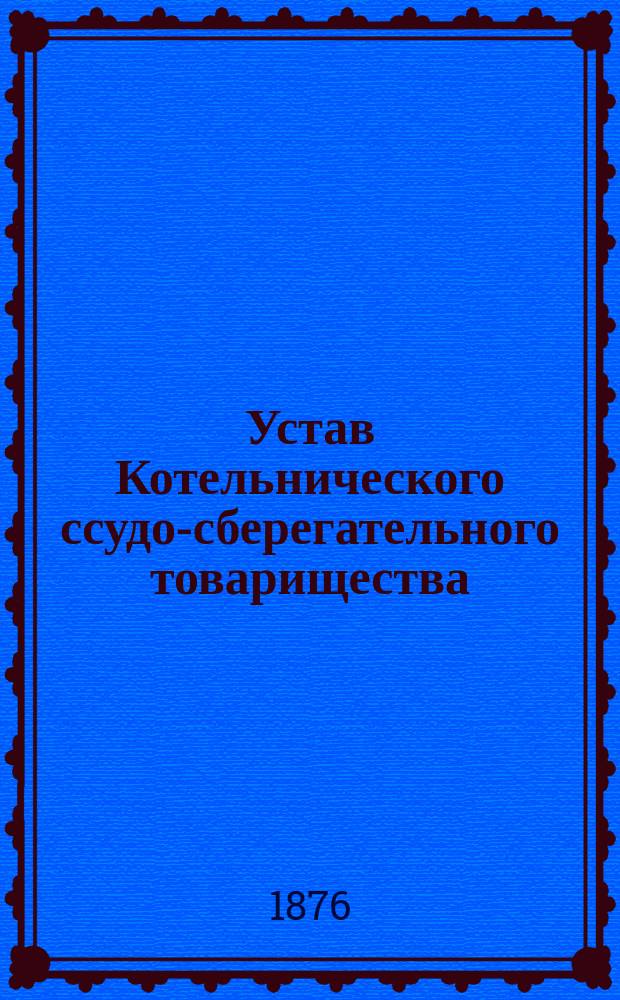 Устав Котельнического ссудо-сберегательного товарищества : Утв. 14 июня 1875 г.