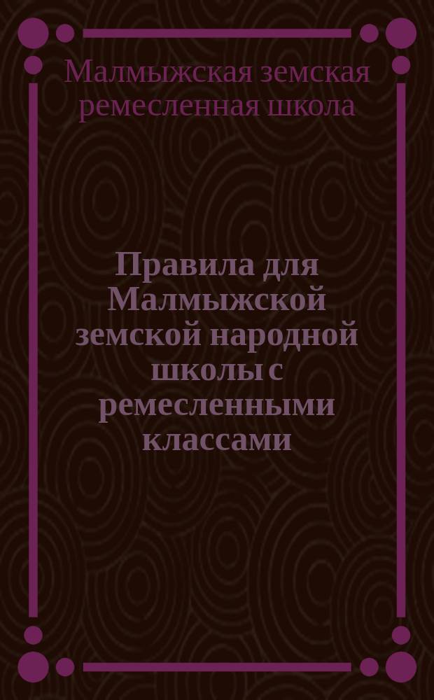 Правила для Малмыжской земской народной школы с ремесленными классами