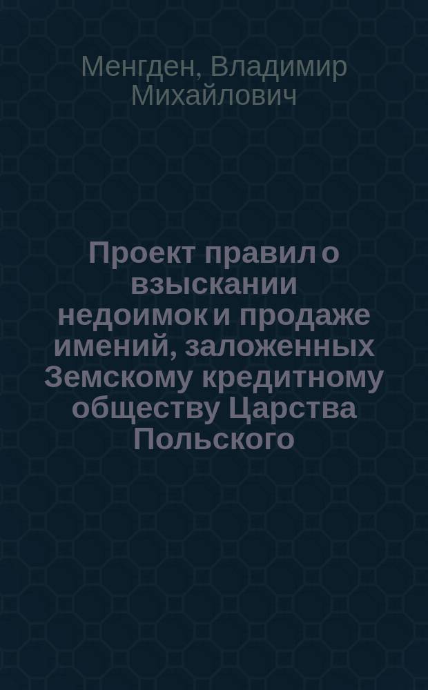 Проект правил о взыскании недоимок и продаже имений, заложенных Земскому кредитному обществу Царства Польского