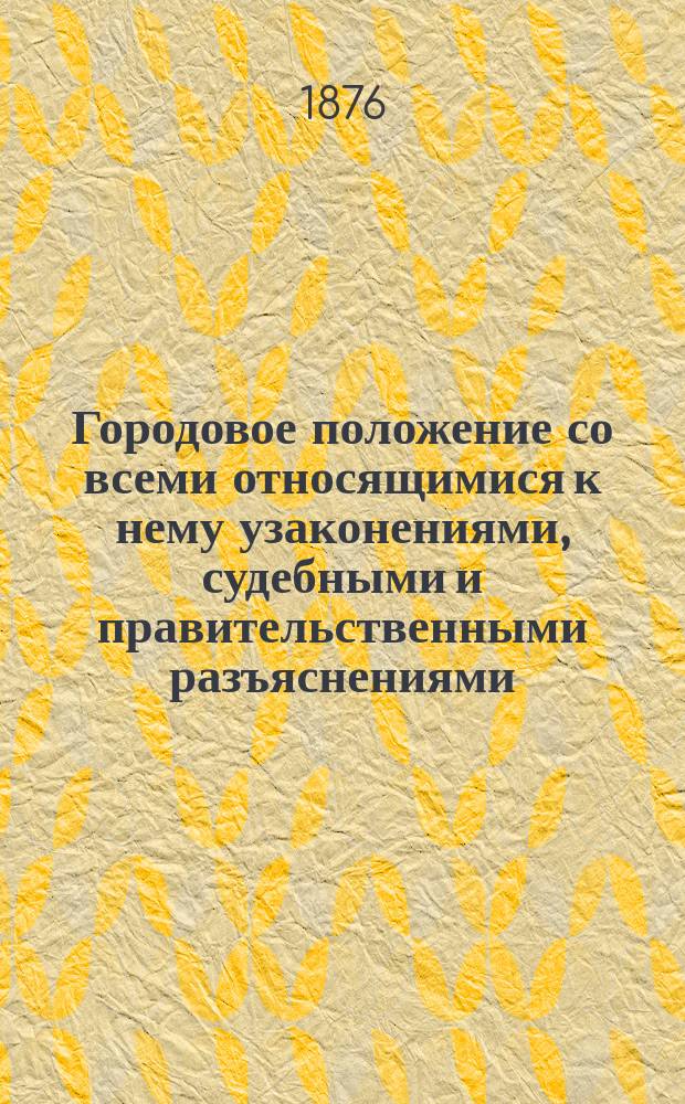 Городовое положение со всеми относящимися к нему узаконениями, судебными и правительственными разъяснениями