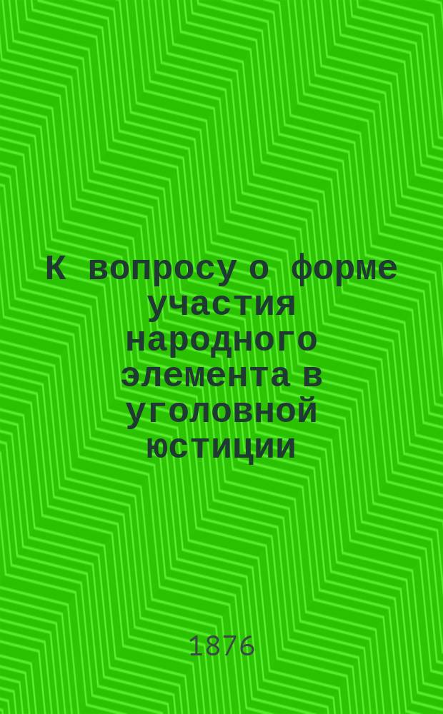 К вопросу о форме участия народного элемента в уголовной юстиции