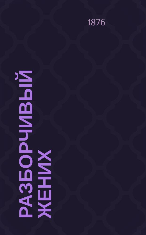 Разборчивый жених : Рассказ в стихах о том, как Лука Лукич Теренда женился на Уршуле Карловне