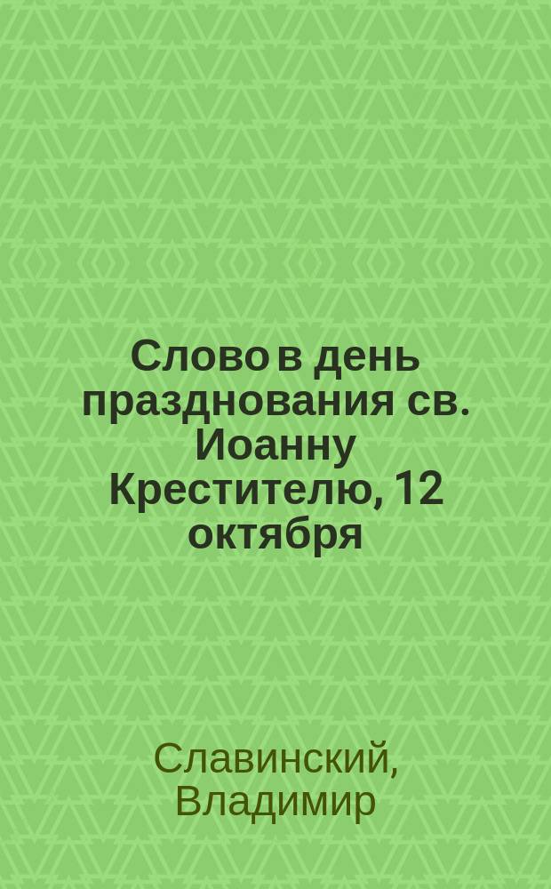 Слово в день празднования св. Иоанну Крестителю, 12 октября