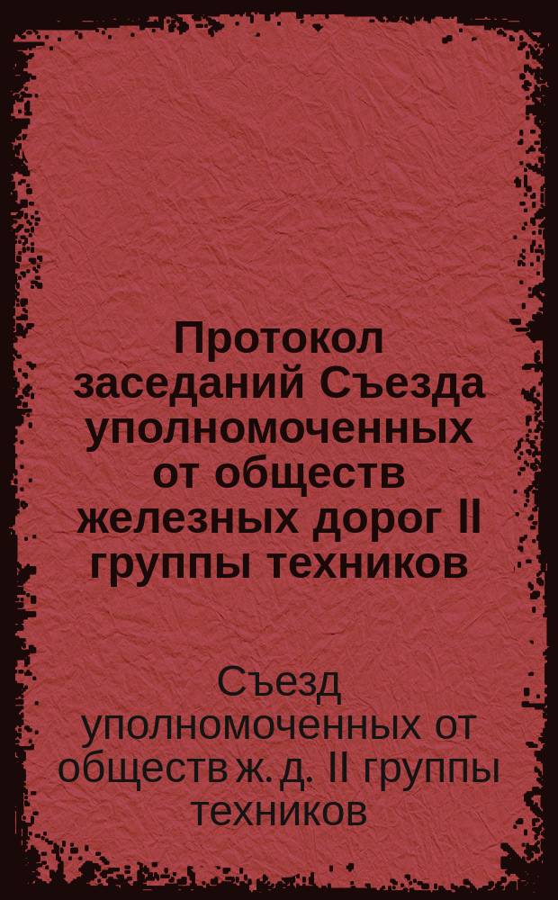Протокол заседаний Съезда уполномоченных от обществ железных дорог II группы техников, бывших в Москве 20, 21 и 22 августа 1876 года