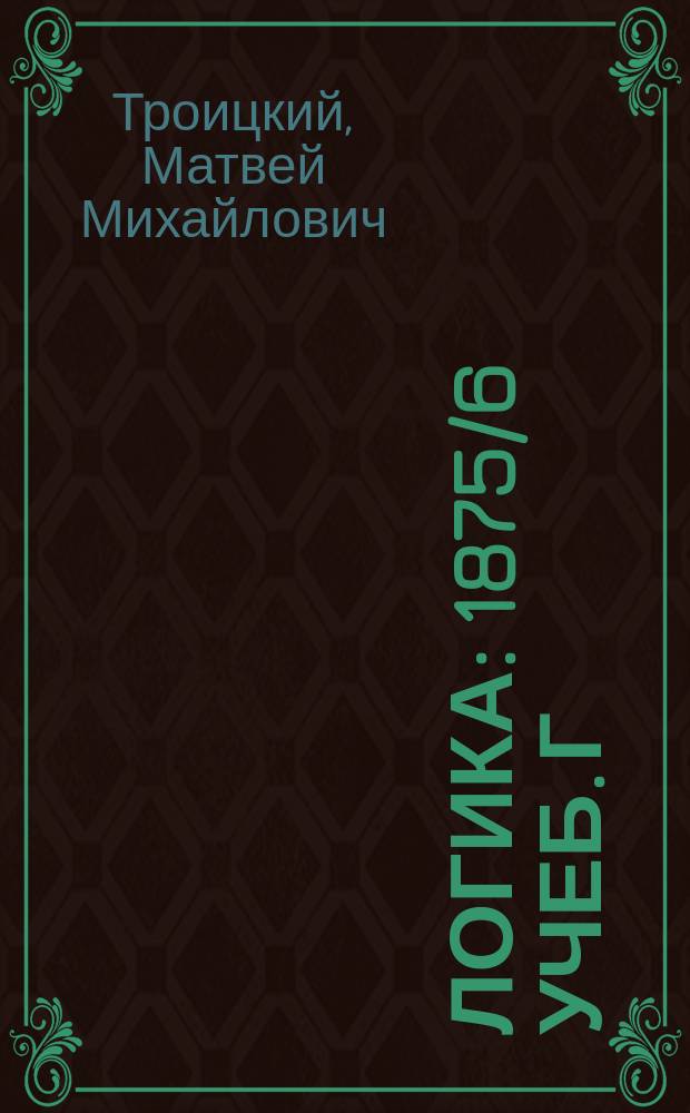 Логика : 1875/6 учеб. г
