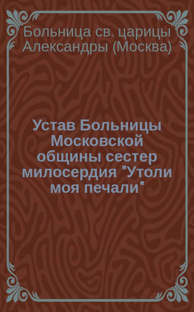 Устав Больницы Московской общины сестер милосердия "Утоли моя печали"