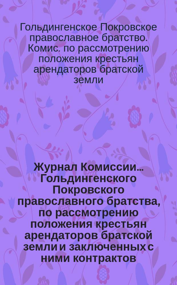 Журнал Комиссии... Гольдингенского Покровского православного братства, по рассмотрению положения крестьян арендаторов братской земли и заключенных с ними контрактов