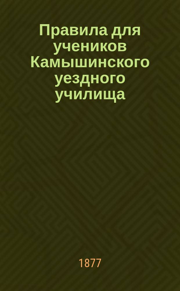 Правила для учеников Камышинского уездного училища : Утв. 8 февр. 1875 г.