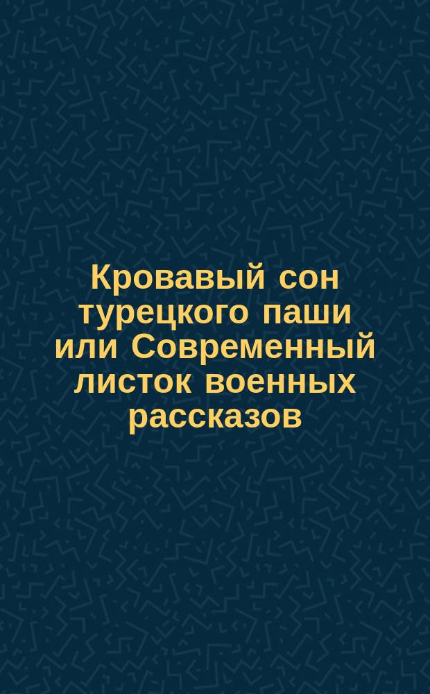 Кровавый сон турецкого паши или Современный листок военных рассказов