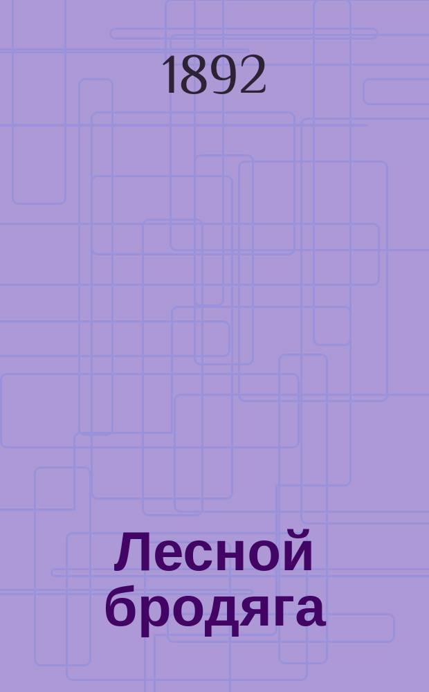 Лесной бродяга : Повесть из быта сибирских поселенцев