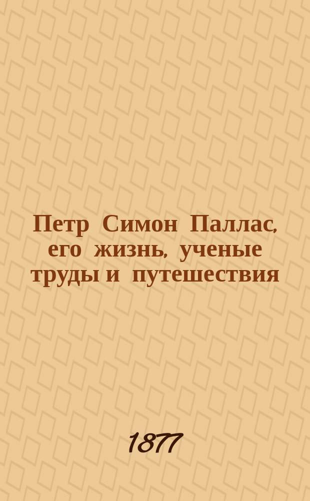 Петр Симон Паллас, его жизнь, ученые труды и путешествия