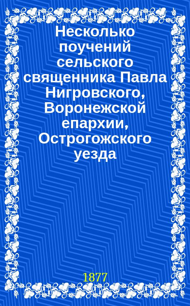 Несколько поучений сельского священника Павла Нигровского, Воронежской епархии, Острогожского уезда, Слободы Александровки