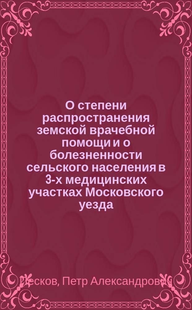 О степени распространения земской врачебной помощи и о болезненности сельского населения в 3-х медицинских участках Московского уезда