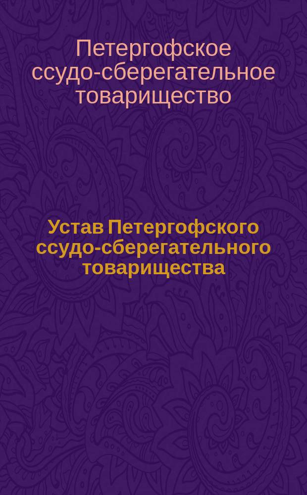 Устав Петергофского ссудо-сберегательного товарищества : Утв. 25 янв. 1877 г.