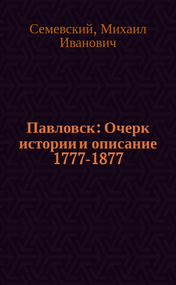 Павловск : Очерк истории и описание 1777-1877