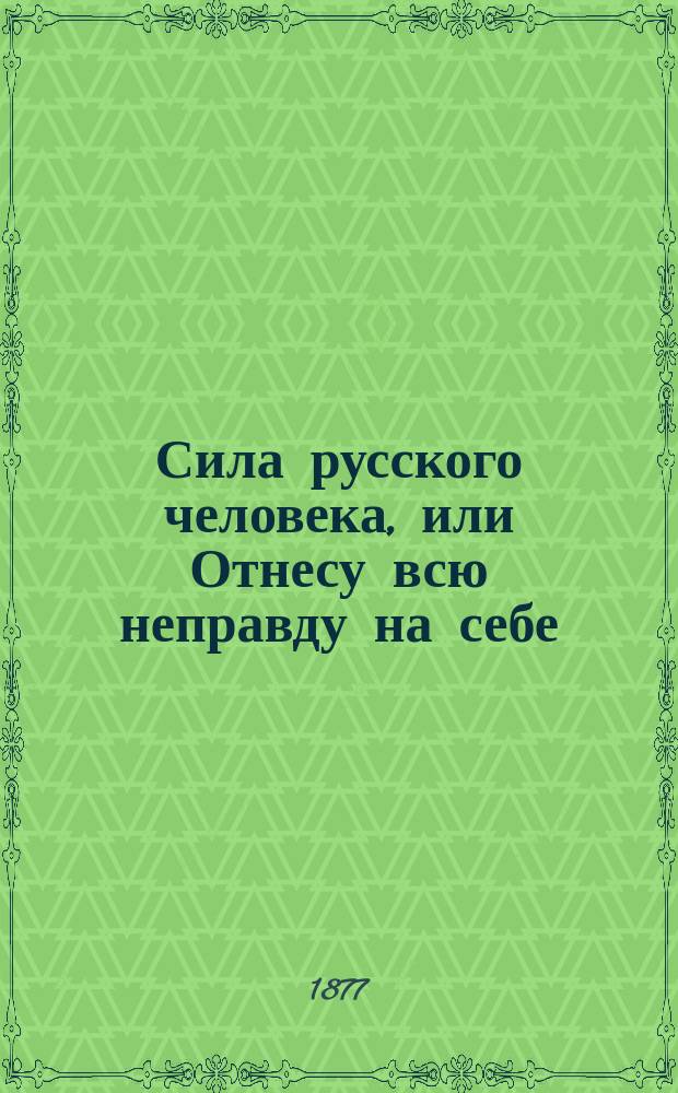 Сила русского человека, или Отнесу всю неправду на себе