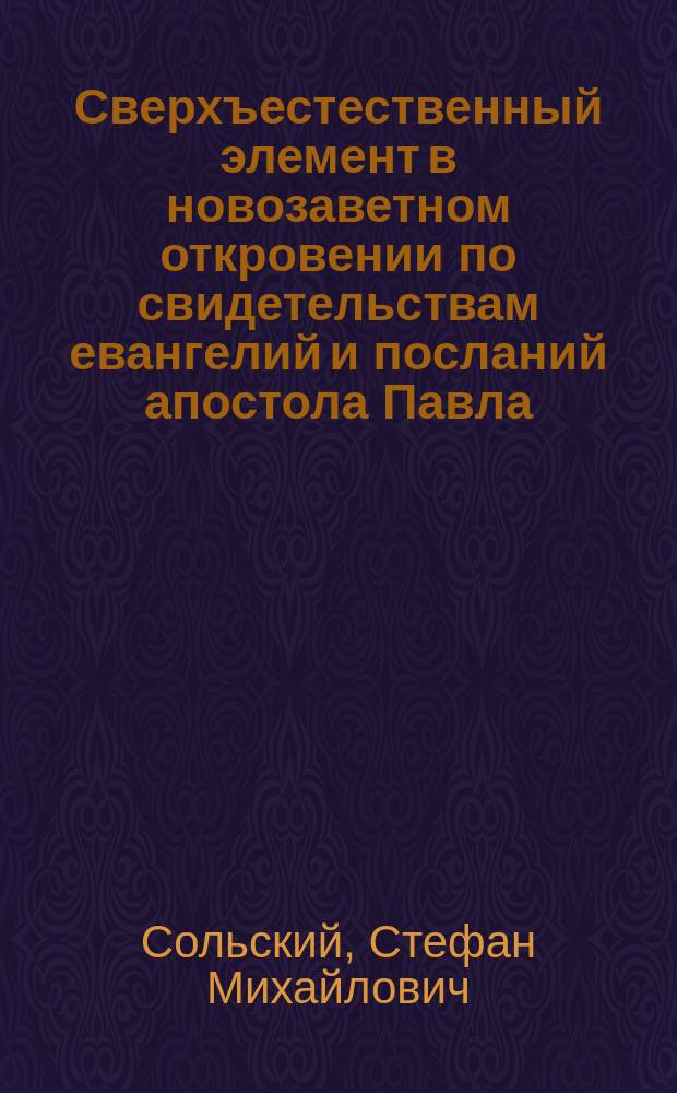 Сверхъестественный элемент в новозаветном откровении по свидетельствам евангелий и посланий апостола Павла
