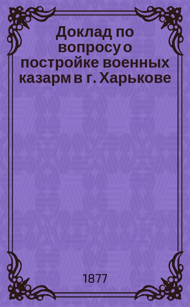 Доклад по вопросу о постройке военных казарм в г. Харькове