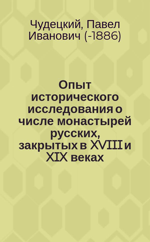 Опыт исторического исследования о числе монастырей русских, закрытых в XVIII и XIX веках