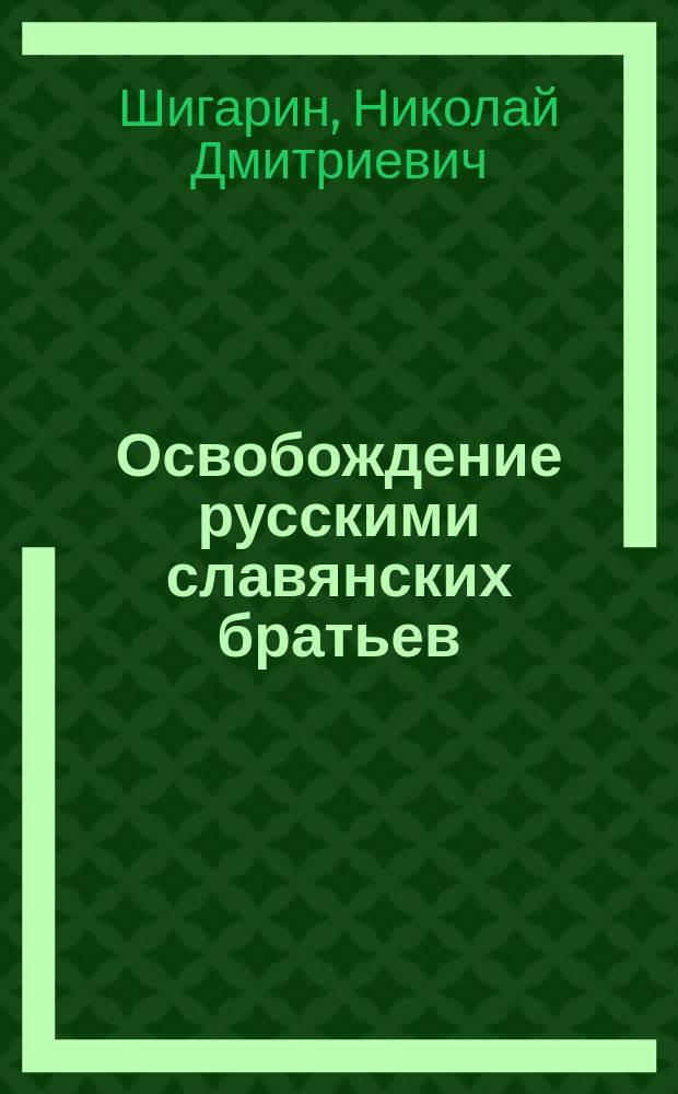 Освобождение русскими славянских братьев : Сцены из соврем. войны : В 2 д
