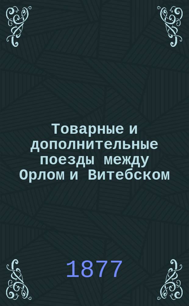 Товарные и дополнительные поезды между Орлом и Витебском; Дополнительные товарные поезды между Смоленском и Витебском